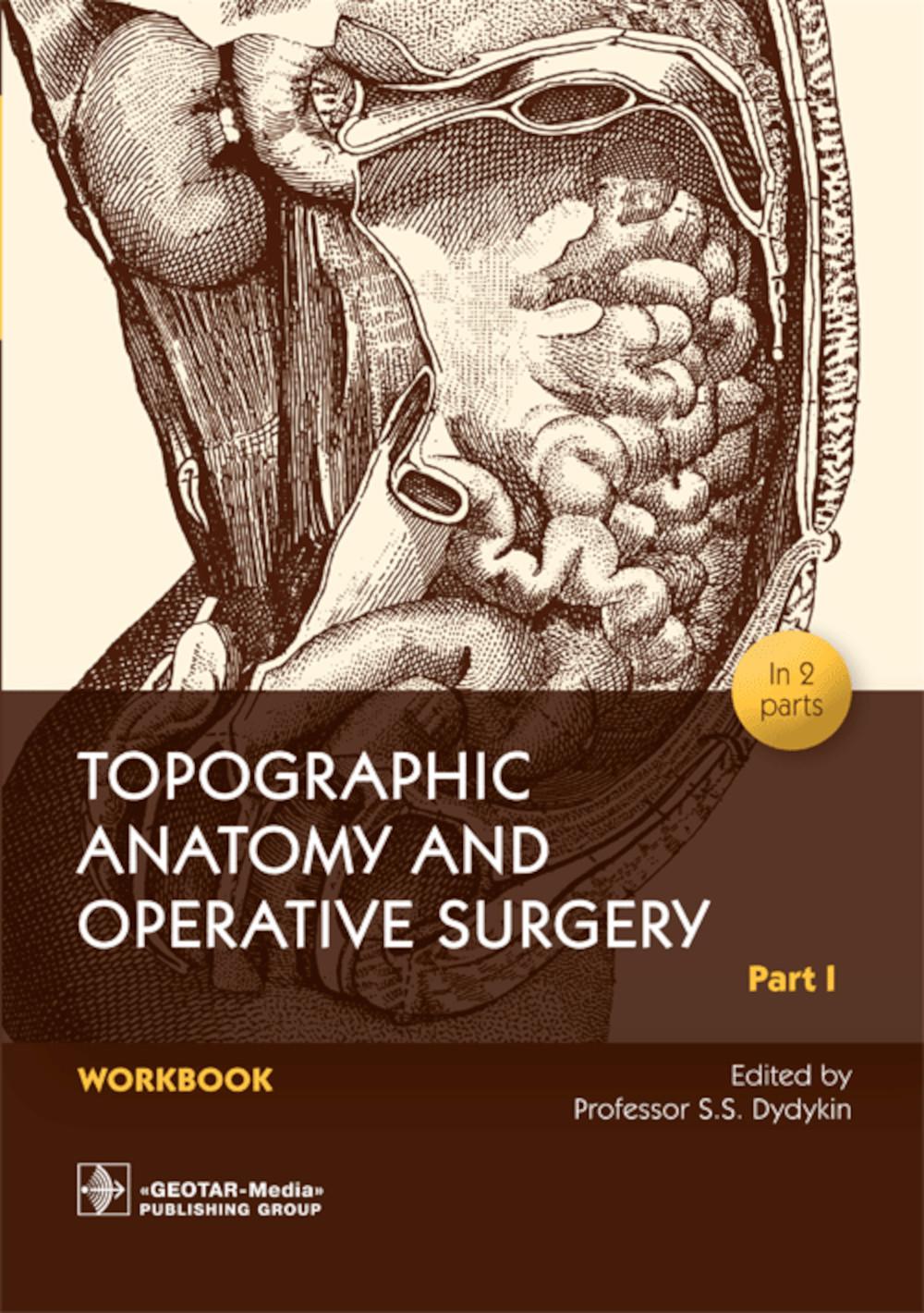 Topographic Anatomy and Operative Surgery. Workbook. In 2 parts. Part I / Edited by S. S. Dydykin. — Moscow : GEOTAR-Media, 2022. — 120 р. : il.