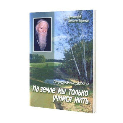 На земле мы только учимся жить: непридуманные рассказы