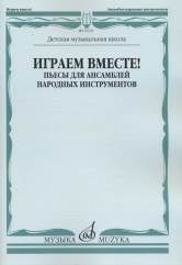 Играем вместе! Пьесы для ансамблей народных инструментов. ДМШ