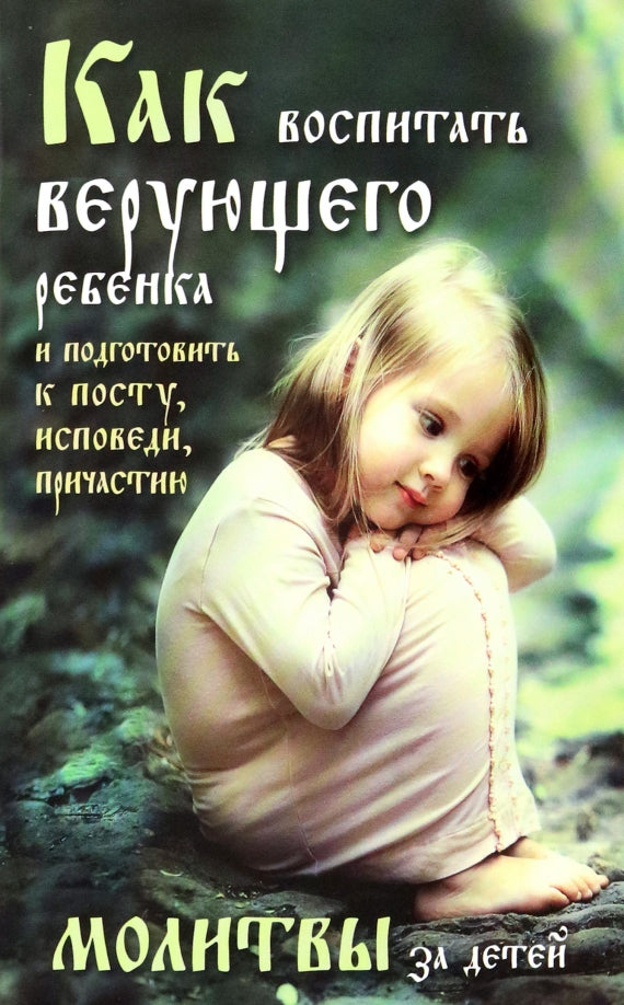 Как воспитать верующего ребенка и подготовить к посту, Исповеди, Причастию. Молитвы за детей
