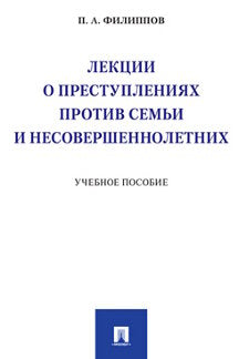 Лекции о преступлениях против семьи и несовершеннолетних.Уч. пос.-М.:Проспект,2023. /=239983/